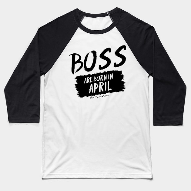 Boss Are Born In April Baseball T-Shirt by ThePuppeters